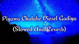 Piyawa Chalabe Diesel Gadiya Slowed And Reverb [upl. by Nonnair49]